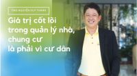 “Giá trị cốt lõi trong quản lý nhà, chung cư không phải là chuyên nghiệp, mà phải vì cư dân”